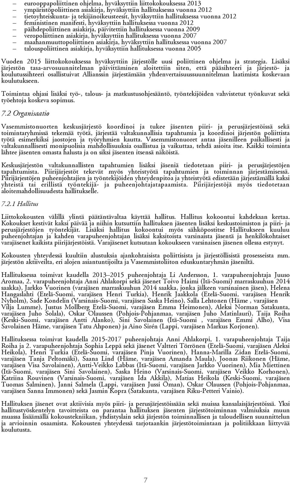 hallituksessa vuonna 2007 maahanmuuttopoliittinen asiakirja, hyväksyttiin hallituksessa vuonna 2007 talouspoliittinen asiakirja, hyväksyttiin hallituksessa vuonna 2005 Vuoden 2015 liittokokouksessa