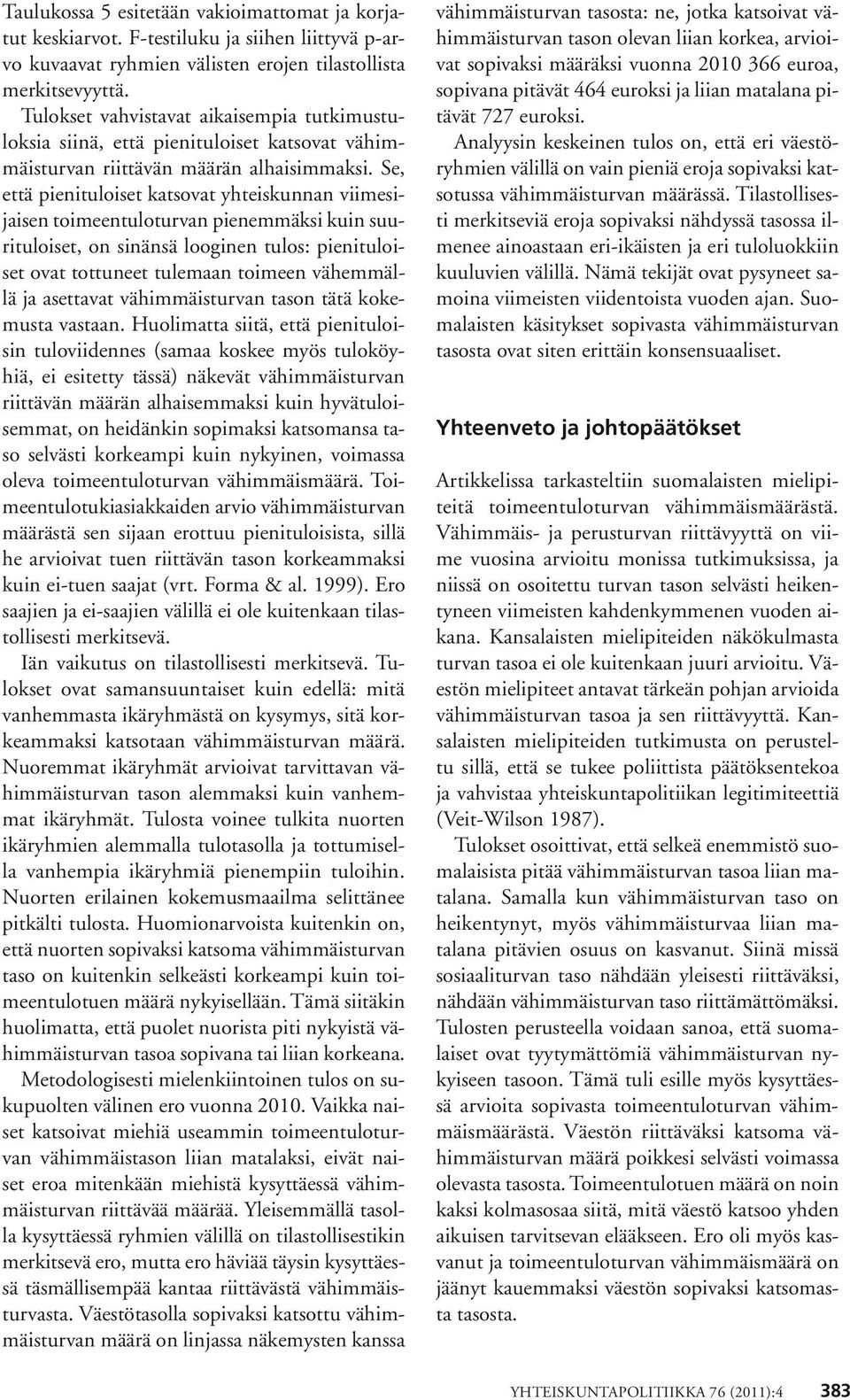 Se, että pienituloiset katsovat yhteiskunnan viimesijaisen toimeentuloturvan pienemmäksi kuin suurituloiset, on sinänsä looginen tulos: pienituloiset ovat tottuneet tulemaan toimeen vähemmällä ja