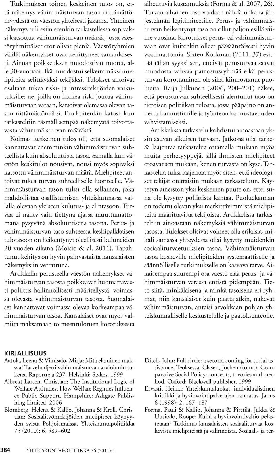 Väestöryhmien välillä näkemykset ovat kehittyneet samanlaisesti. Ainoan poikkeuksen muodostivat nuoret, alle 30-vuotiaat. Ikä muodostui selkeimmäksi mielipiteitä selittäväksi tekijäksi.