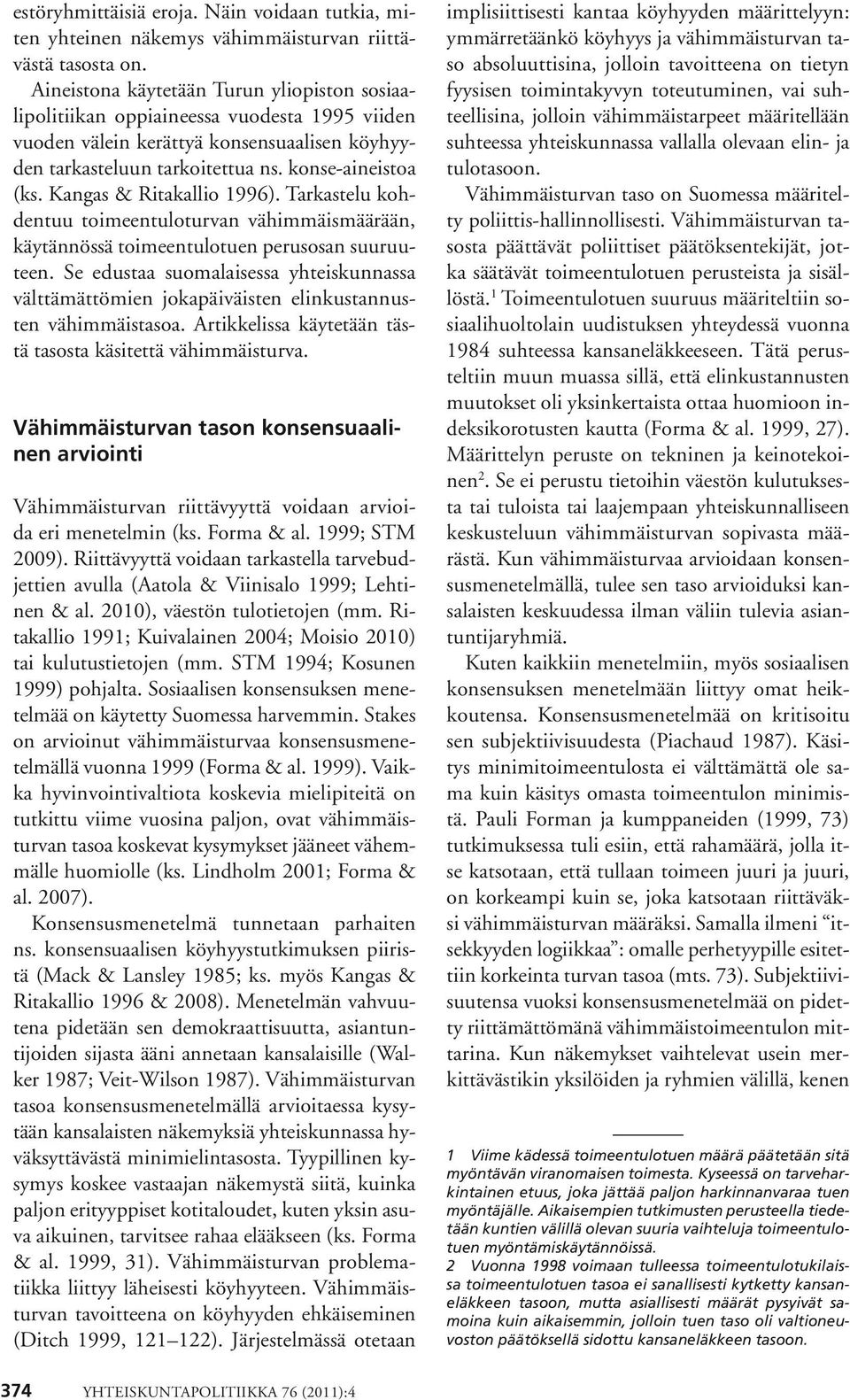 Kangas & Ritakallio 1996). Tarkastelu kohdentuu toimeentuloturvan vähimmäismäärään, käytännössä toimeentulotuen perusosan suuruuteen.