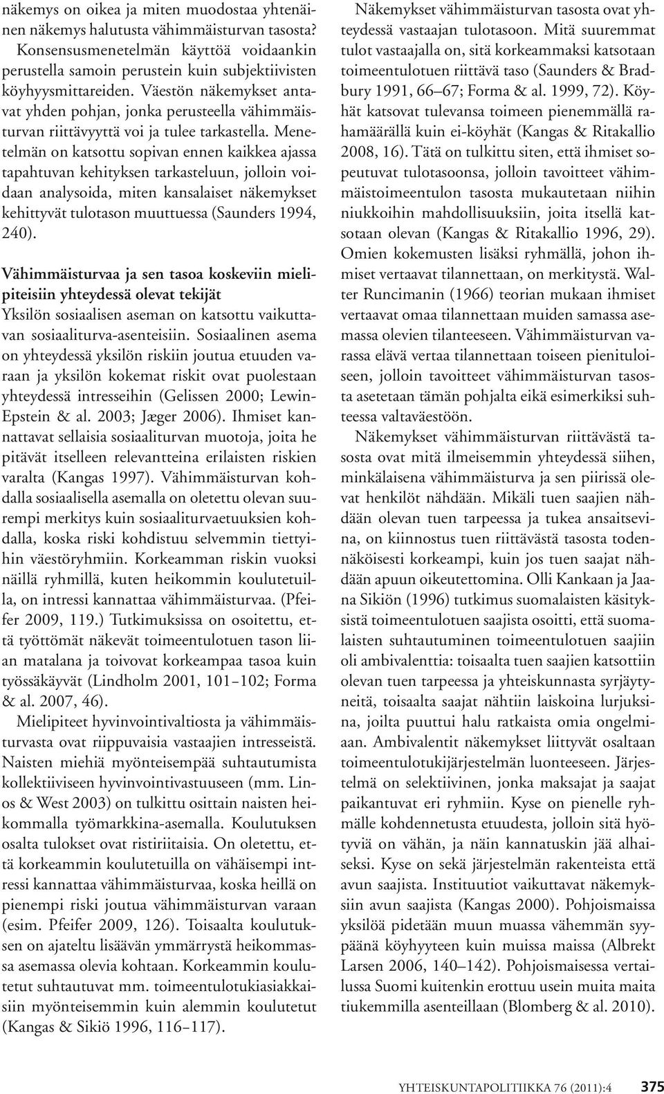 Menetelmän on katsottu sopivan ennen kaikkea ajassa tapahtuvan kehityksen tarkasteluun, jolloin voidaan analysoida, miten kansalaiset näkemykset kehittyvät tulotason muuttuessa (Saunders 1994, 240).