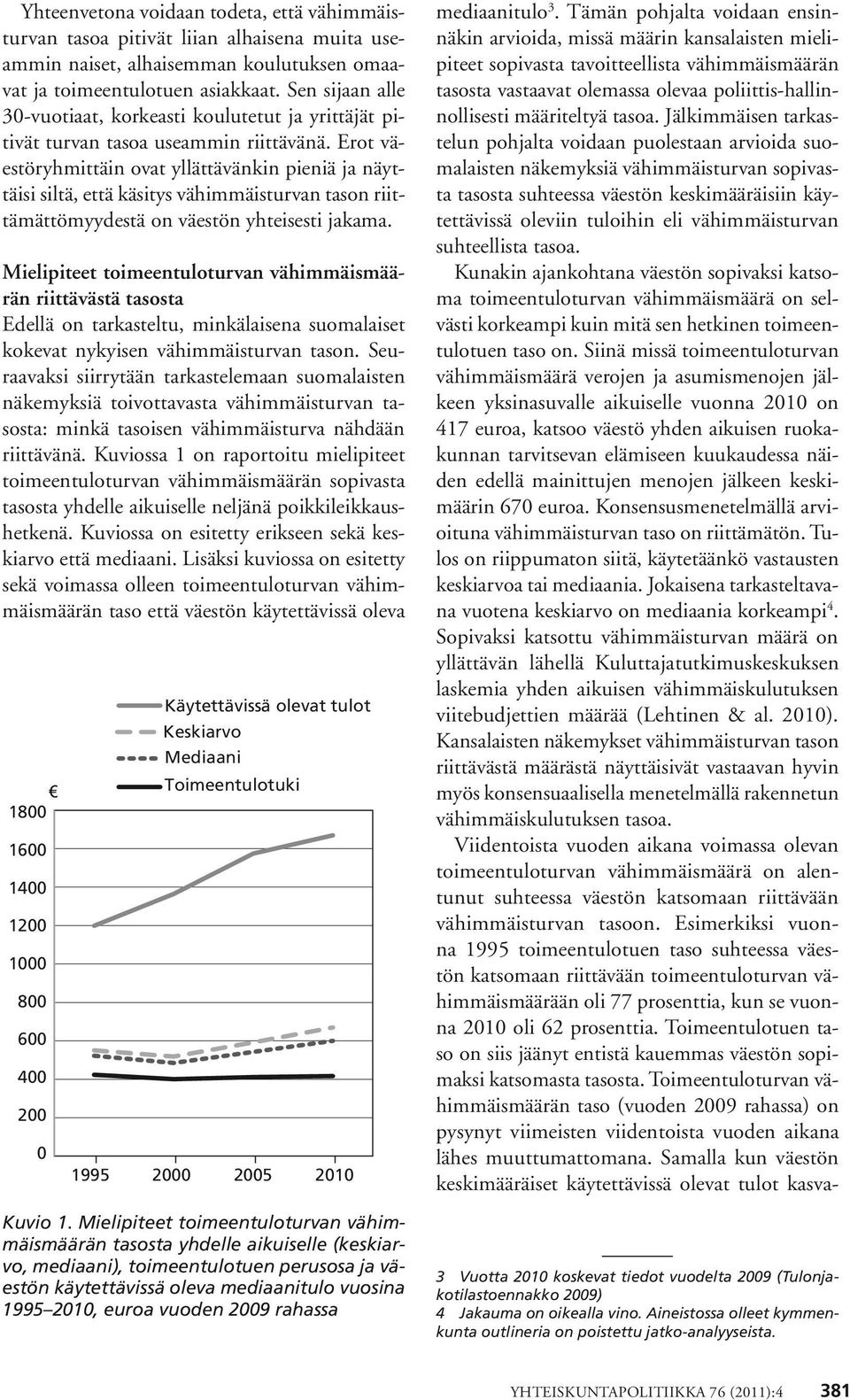 Erot väestöryhmittäin ovat yllättävänkin pieniä ja näyttäisi siltä, että käsitys vähimmäisturvan tason riittämättömyydestä on väestön yhteisesti jakama.