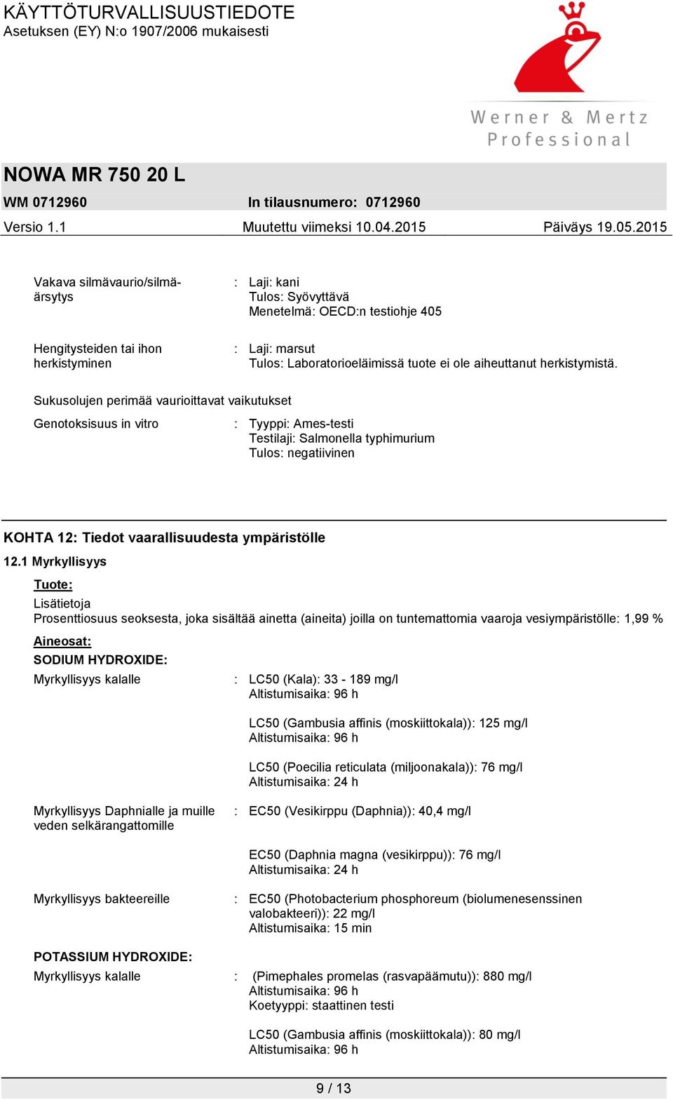 Sukusolujen perimää vaurioittavat vaikutukset Genotoksisuus in vitro : Tyyppi: Ames-testi Testilaji: Salmonella typhimurium Tulos: negatiivinen KOHTA 12: Tiedot vaarallisuudesta ympäristölle 12.