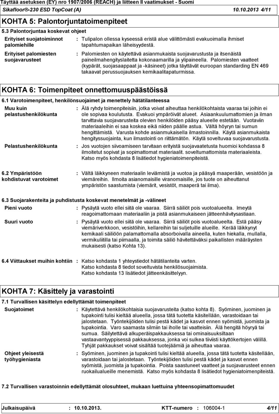 läheisyydestä. Palomiesten on käytettävä asianmukaista suojavarustusta ja itsenäistä paineilmahengityslaitetta kokonaamarilla ja ylipaineella.