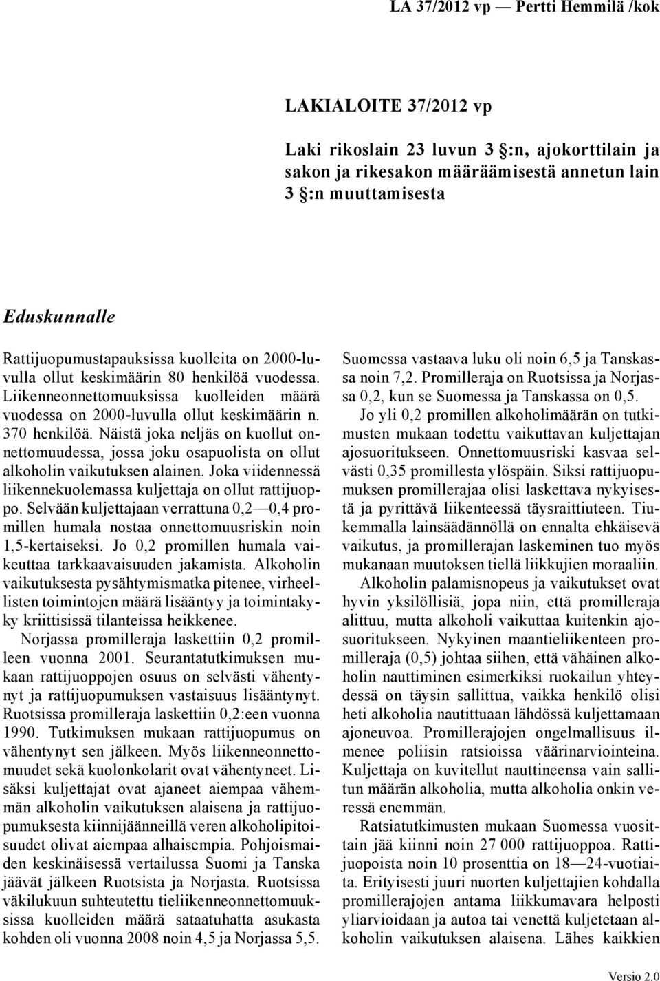 Näistä joka neljäs on kuollut onnettomuudessa, jossa joku osapuolista on ollut alkoholin vaikutuksen alainen. Joka viidennessä liikennekuolemassa kuljettaja on ollut rattijuoppo.