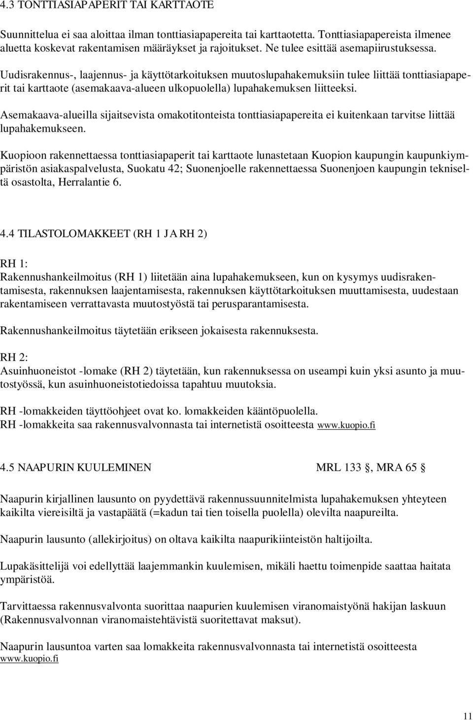 Uudisrakennus-, laajennus- ja käyttötarkoituksen muutoslupahakemuksiin tulee liittää tonttiasiapaperit tai karttaote (asemakaava-alueen ulkopuolella) lupahakemuksen liitteeksi.