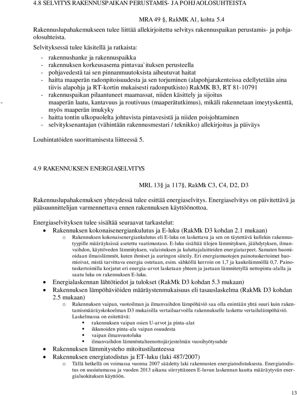 haitta maaperän radonpitoisuudesta ja sen torjuminen (alapohjarakenteissa edellytetään aina tiivis alapohja ja RT-kortin mukaisesti radonputkisto) RakMK B3, RT 81-10791 - rakennuspaikan pilaantuneet