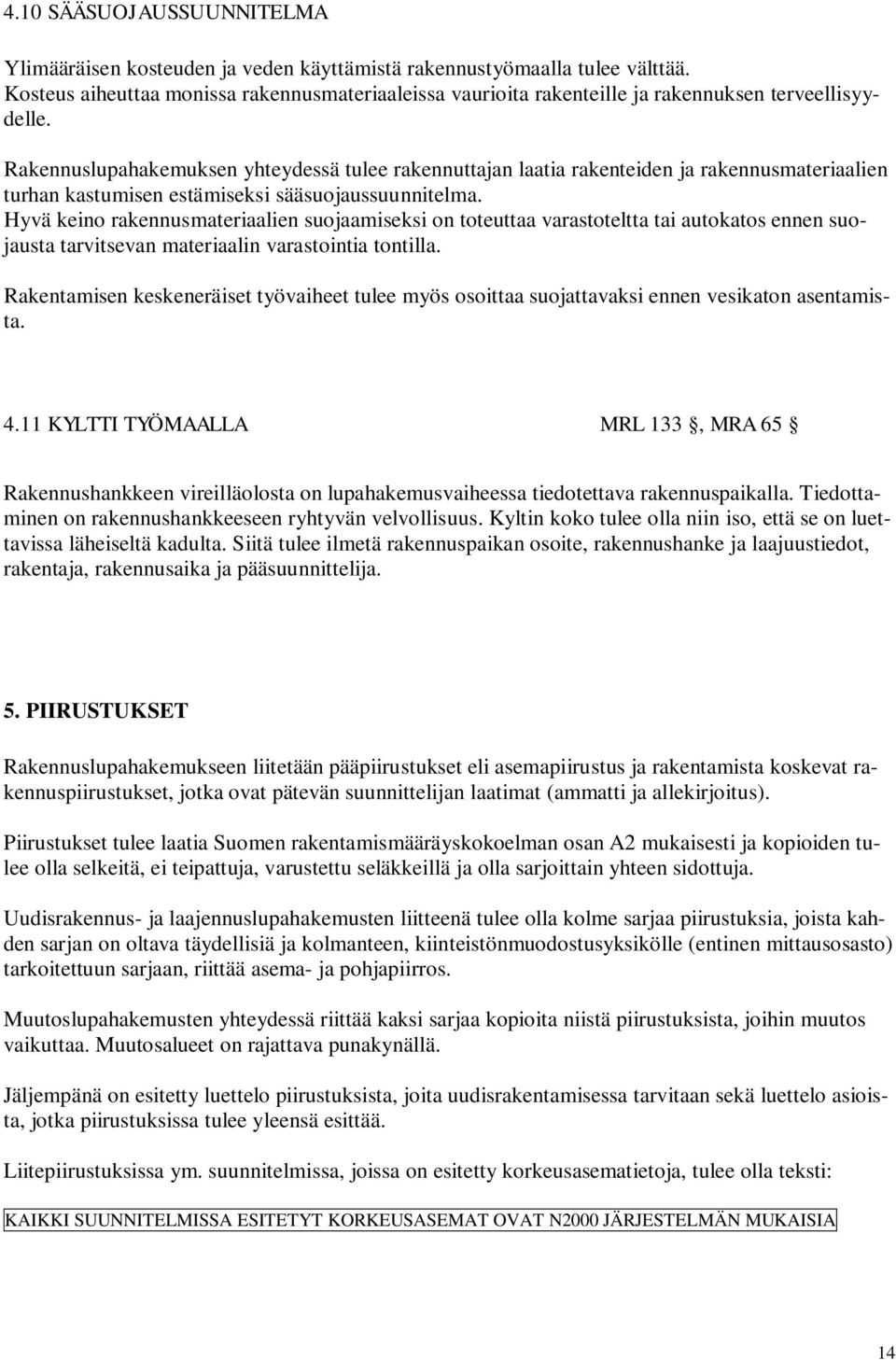 Rakennuslupahakemuksen yhteydessä tulee rakennuttajan laatia rakenteiden ja rakennusmateriaalien turhan kastumisen estämiseksi sääsuojaussuunnitelma.