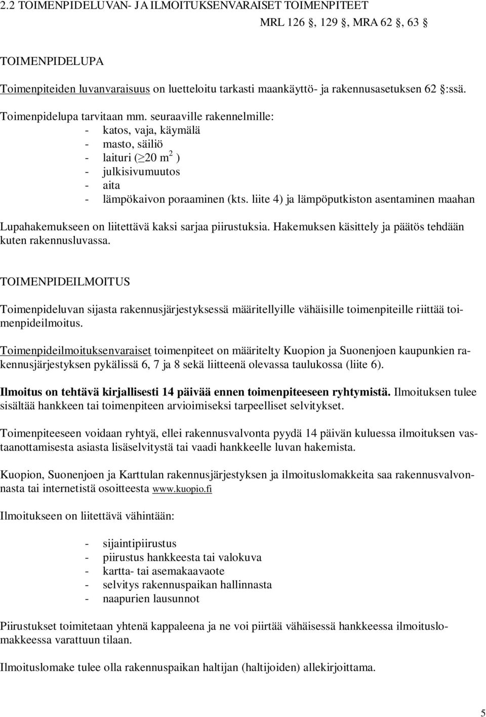 liite 4) ja lämpöputkiston asentaminen maahan Lupahakemukseen on liitettävä kaksi sarjaa piirustuksia. Hakemuksen käsittely ja päätös tehdään kuten rakennusluvassa.