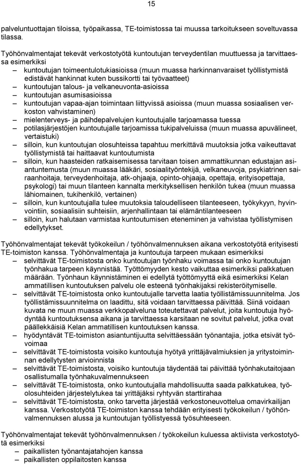 hankinnat kuten bussikortti tai työvaatteet) kuntoutujan talous- ja velkaneuvonta-asioissa kuntoutujan asumisasioissa kuntoutujan vapaa-ajan toimintaan liittyvissä asioissa (muun muassa sosiaalisen