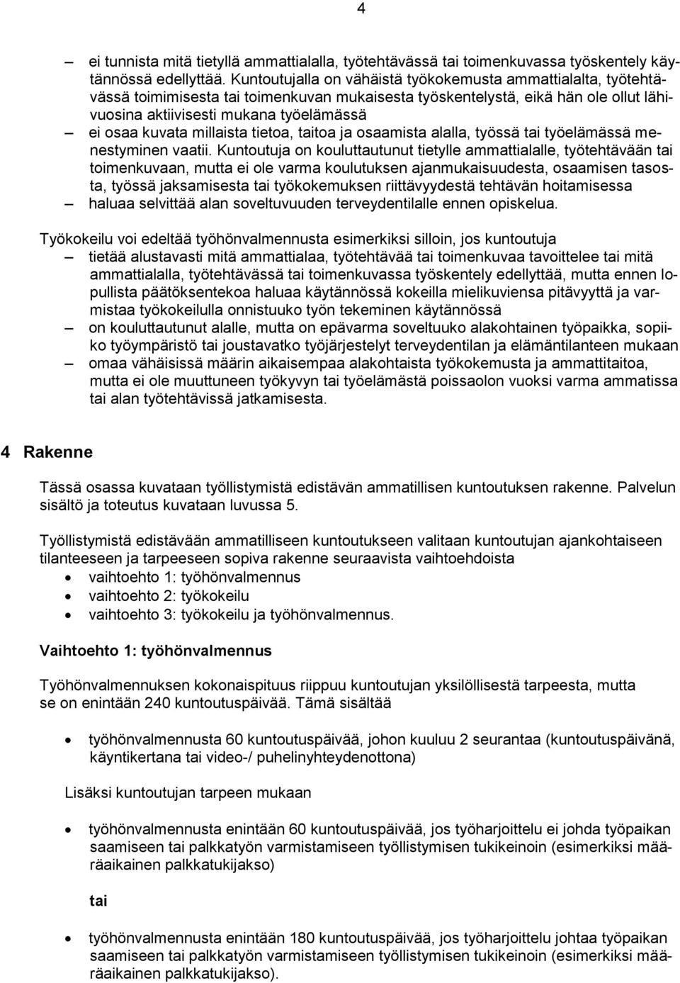 kuvata millaista tietoa, taitoa ja osaamista alalla, työssä tai työelämässä menestyminen vaatii.