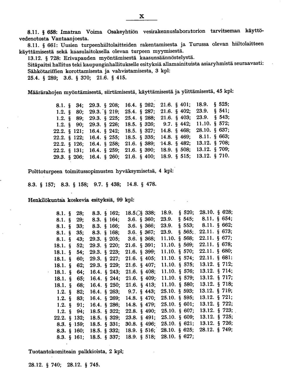 Sitäpaitsi hallitus teki kaupunginhallitukselle esityksiä allamainituista asiaryhmistä seuraavasti: Sähkötariffien korottamisesta ja vahvistamisesta, 3 kpl: 25.4. 289; 3.6. 370; 21.6. 415.