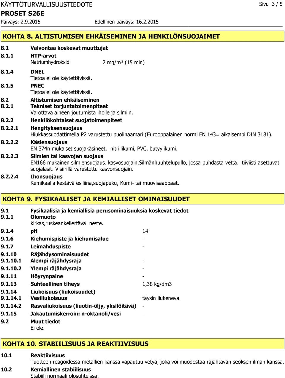 8.2.2.2 Käsiensuojaus EN 374n mukaiset suojakäsineet. nitriilikumi, PVC, butyylikumi. 8.2.2.3 Silmien tai kasvojen suojaus EN166 mukainen silmiensuojaus.