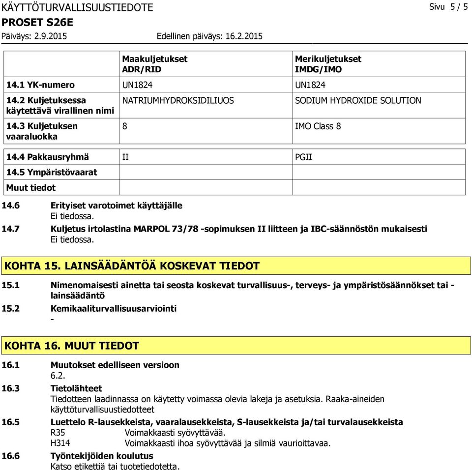 6 Erityiset varotoimet käyttäjälle SODIUM HYDROXIDE SOLUTION 14.7 Kuljetus irtolastina MARPOL 73/78 -sopimuksen II liitteen ja IBC-säännöstön mukaisesti KOHTA 15. LAINSÄÄDÄNTÖÄ KOSKEVAT TIEDOT 15.