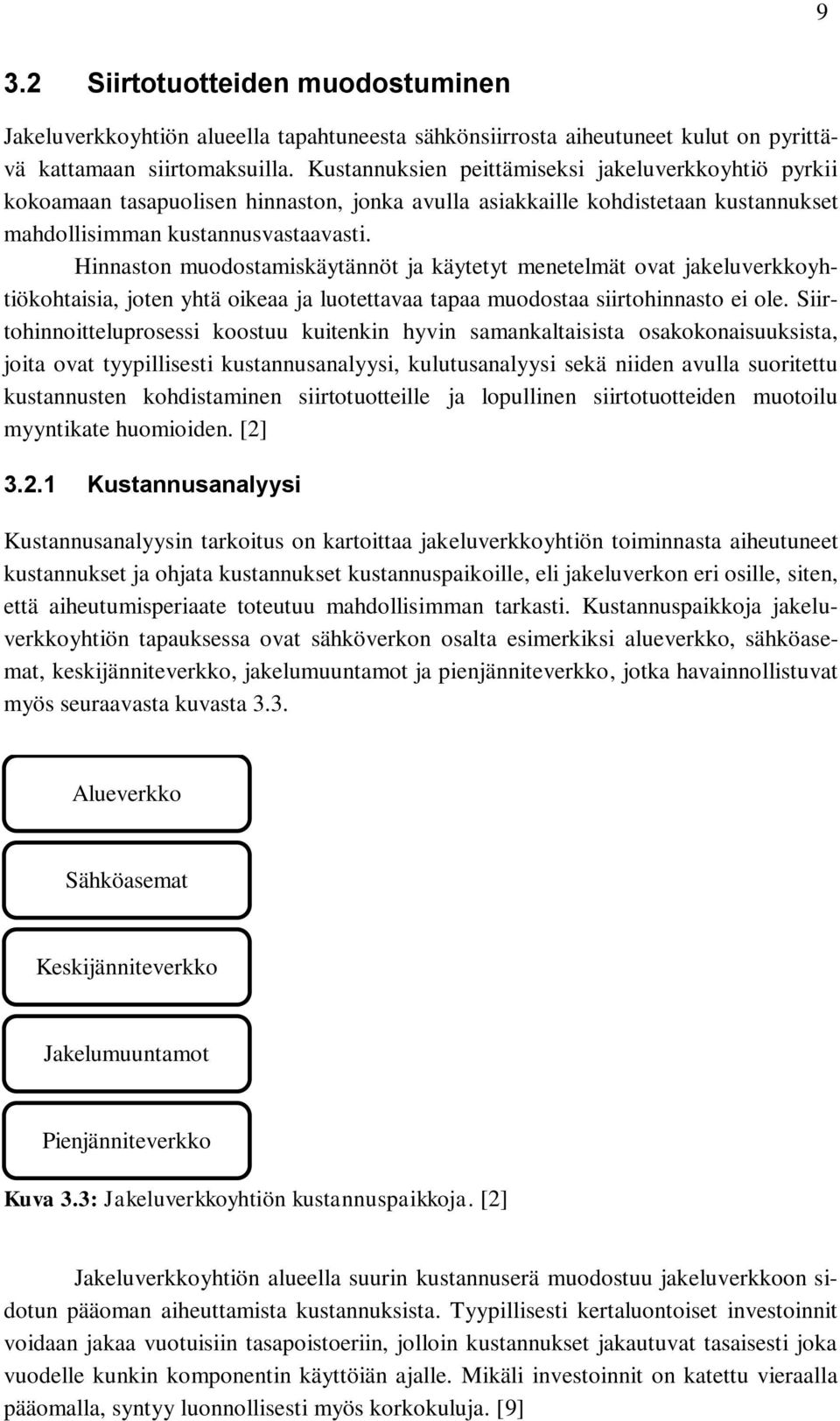 Hinnaston muodostamiskäytännöt ja käytetyt menetelmät ovat jakeluverkkoyhtiökohtaisia, joten yhtä oikeaa ja luotettavaa tapaa muodostaa siirtohinnasto ei ole.