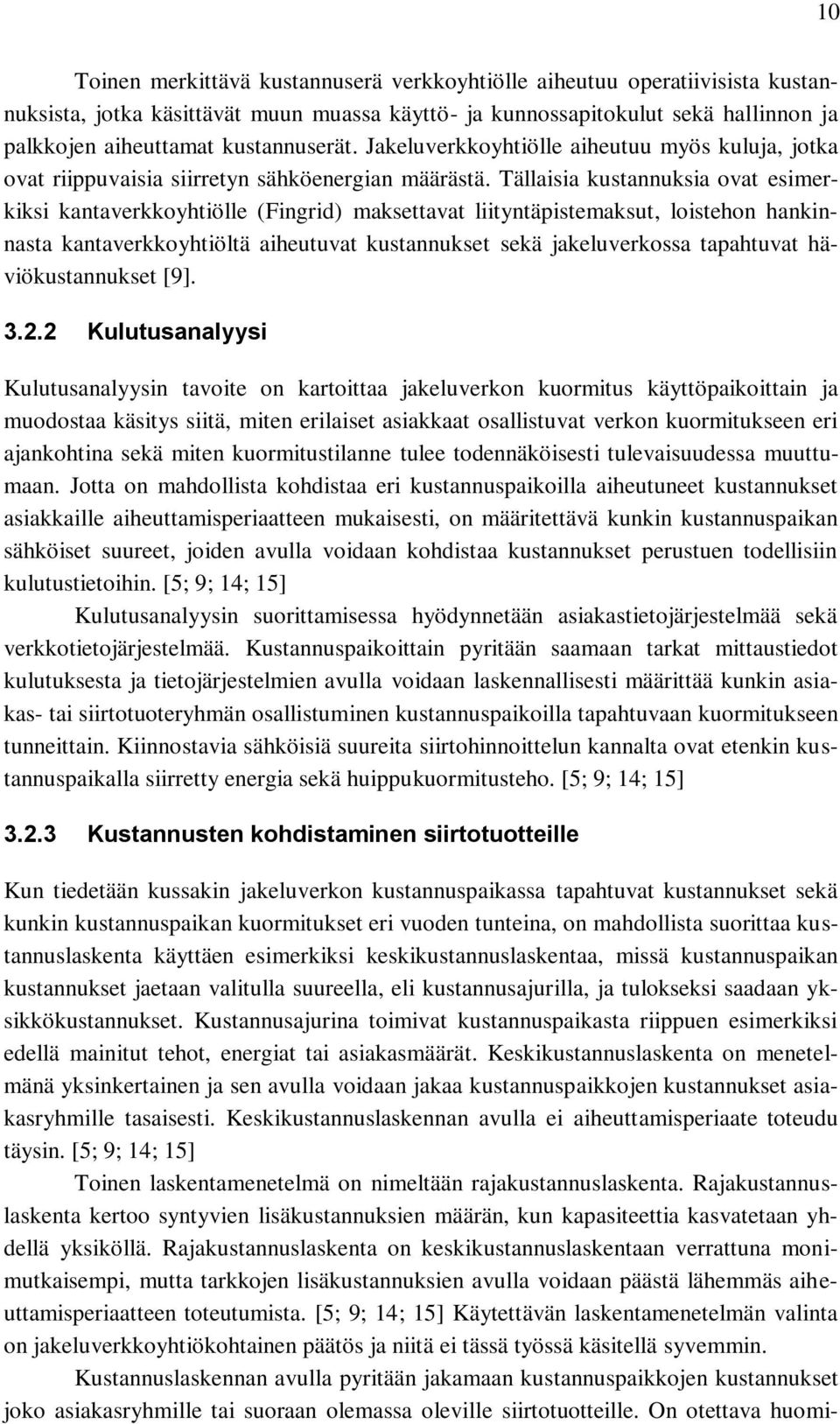 Tällaisia kustannuksia ovat esimerkiksi kantaverkkoyhtiölle (Fingrid) maksettavat liityntäpistemaksut, loistehon hankinnasta kantaverkkoyhtiöltä aiheutuvat kustannukset sekä jakeluverkossa tapahtuvat