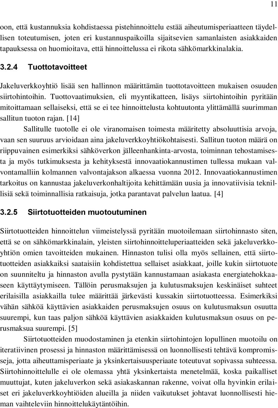 Tuottovaatimuksien, eli myyntikatteen, lisäys siirtohintoihin pyritään mitoittamaan sellaiseksi, että se ei tee hinnoittelusta kohtuutonta ylittämällä suurimman sallitun tuoton rajan.