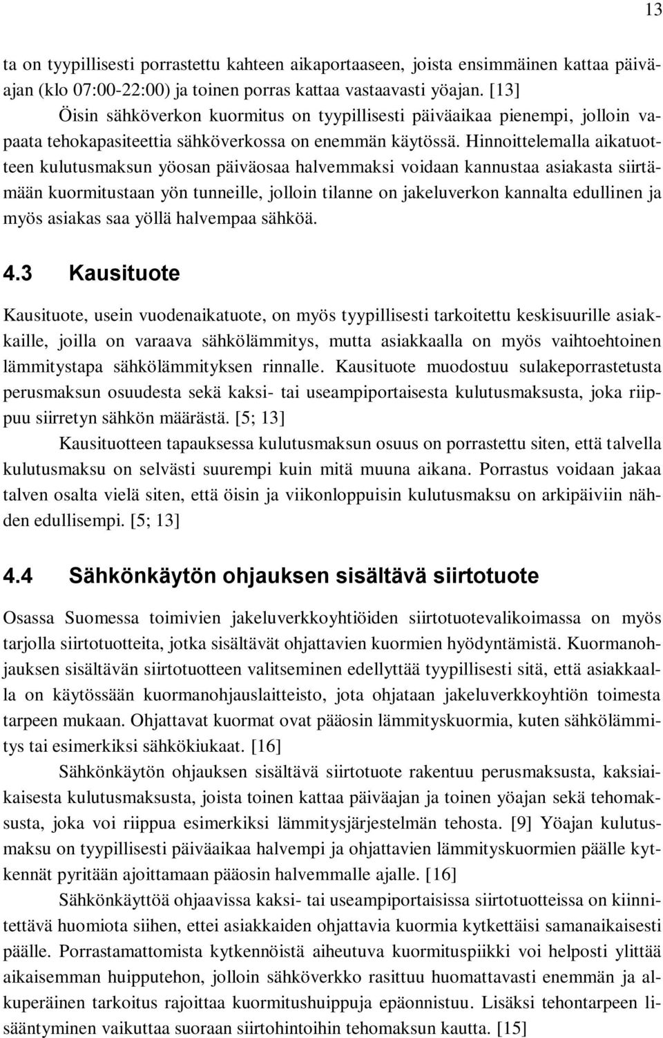 Hinnoittelemalla aikatuotteen kulutusmaksun yöosan päiväosaa halvemmaksi voidaan kannustaa asiakasta siirtämään kuormitustaan yön tunneille, jolloin tilanne on jakeluverkon kannalta edullinen ja myös