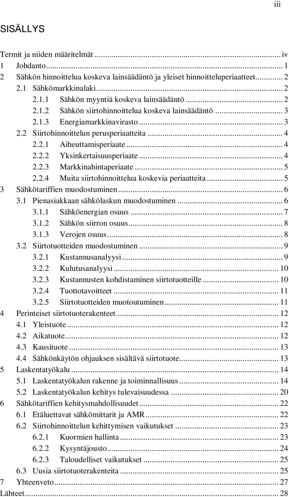 .. 4 2.2.3 Markkinahintaperiaate... 5 2.2.4 Muita siirtohinnoittelua koskevia periaatteita... 5 3 Sähkötariffien muodostuminen... 6 3.1 Pienasiakkaan sähkölaskun muodostuminen... 6 3.1.1 Sähköenergian osuus.