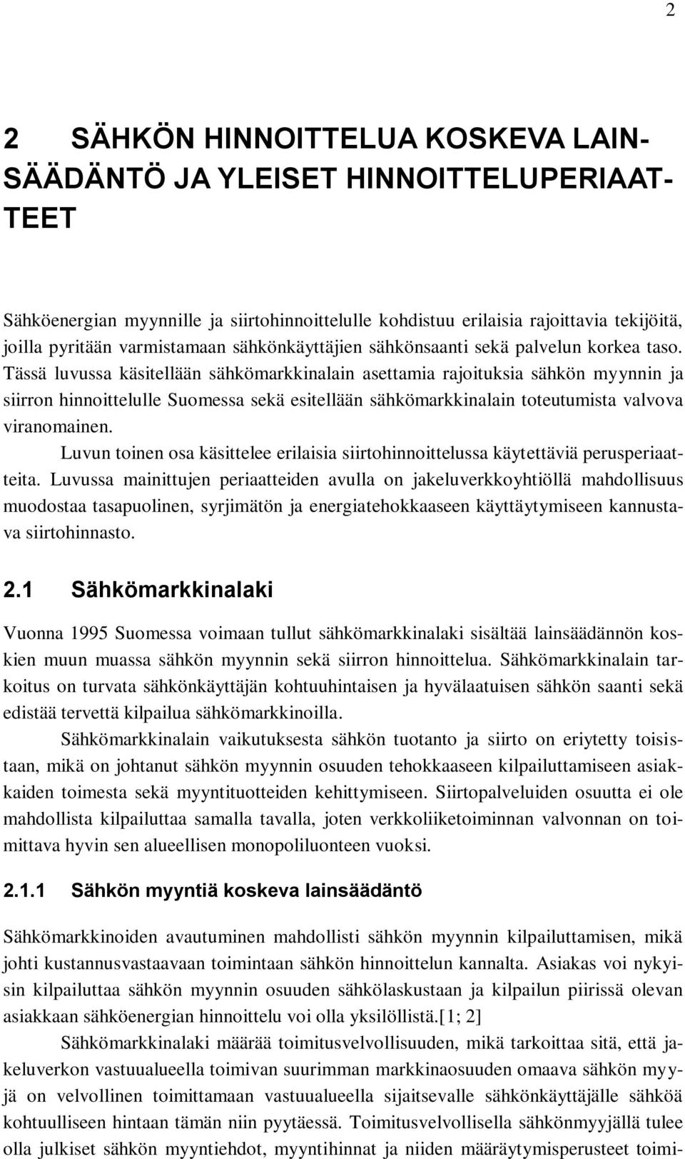 Tässä luvussa käsitellään sähkömarkkinalain asettamia rajoituksia sähkön myynnin ja siirron hinnoittelulle Suomessa sekä esitellään sähkömarkkinalain toteutumista valvova viranomainen.