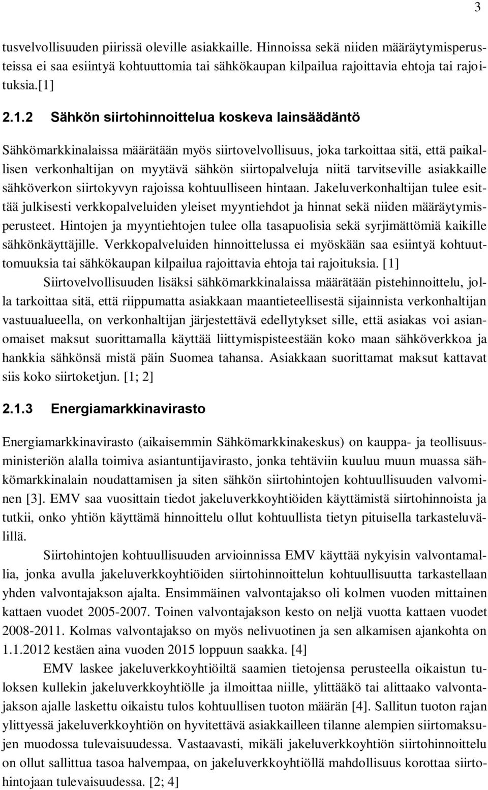 niitä tarvitseville asiakkaille sähköverkon siirtokyvyn rajoissa kohtuulliseen hintaan.