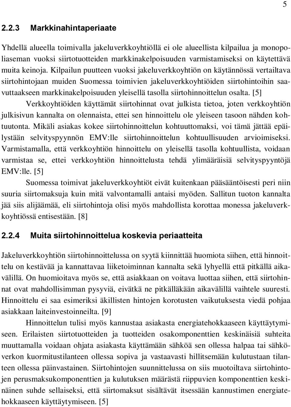 Kilpailun puutteen vuoksi jakeluverkkoyhtiön on käytännössä vertailtava siirtohintojaan muiden Suomessa toimivien jakeluverkkoyhtiöiden siirtohintoihin saavuttaakseen markkinakelpoisuuden yleisellä