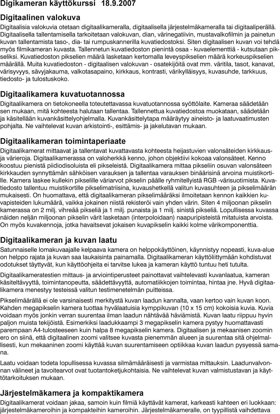 Siten digitaalisen kuvan voi tehdä myös filmikameran kuvasta. Tallennetun kuvatiedoston pienintä osaa - kuvaelementtiä - kutsutaan pikseliksi.