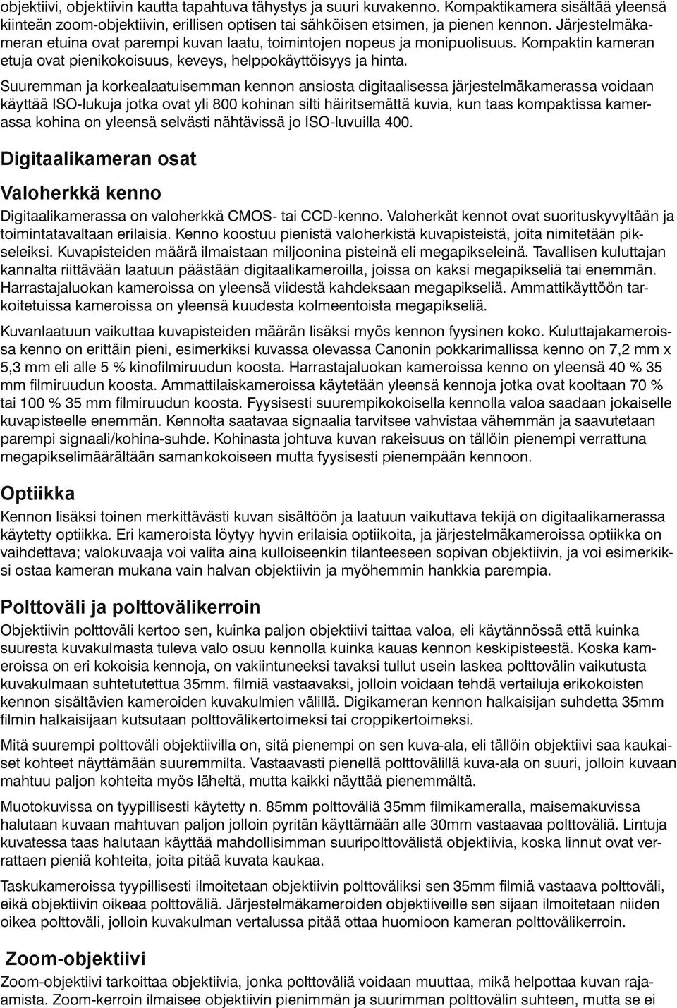 Suuremman ja korkealaatuisemman kennon ansiosta digitaalisessa järjestelmäkamerassa voidaan käyttää ISO-lukuja jotka ovat yli 800 kohinan silti häiritsemättä kuvia, kun taas kompaktissa kamerassa