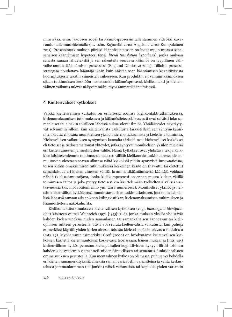 literal translation hypothesis), jonka mukaan sanasta sanaan lähdetekstiä ja sen rakenteita seuraava käännös on tyypillinen välivaihe ammattikääntämisen prosessissa (Englund Dimitrova 2005).