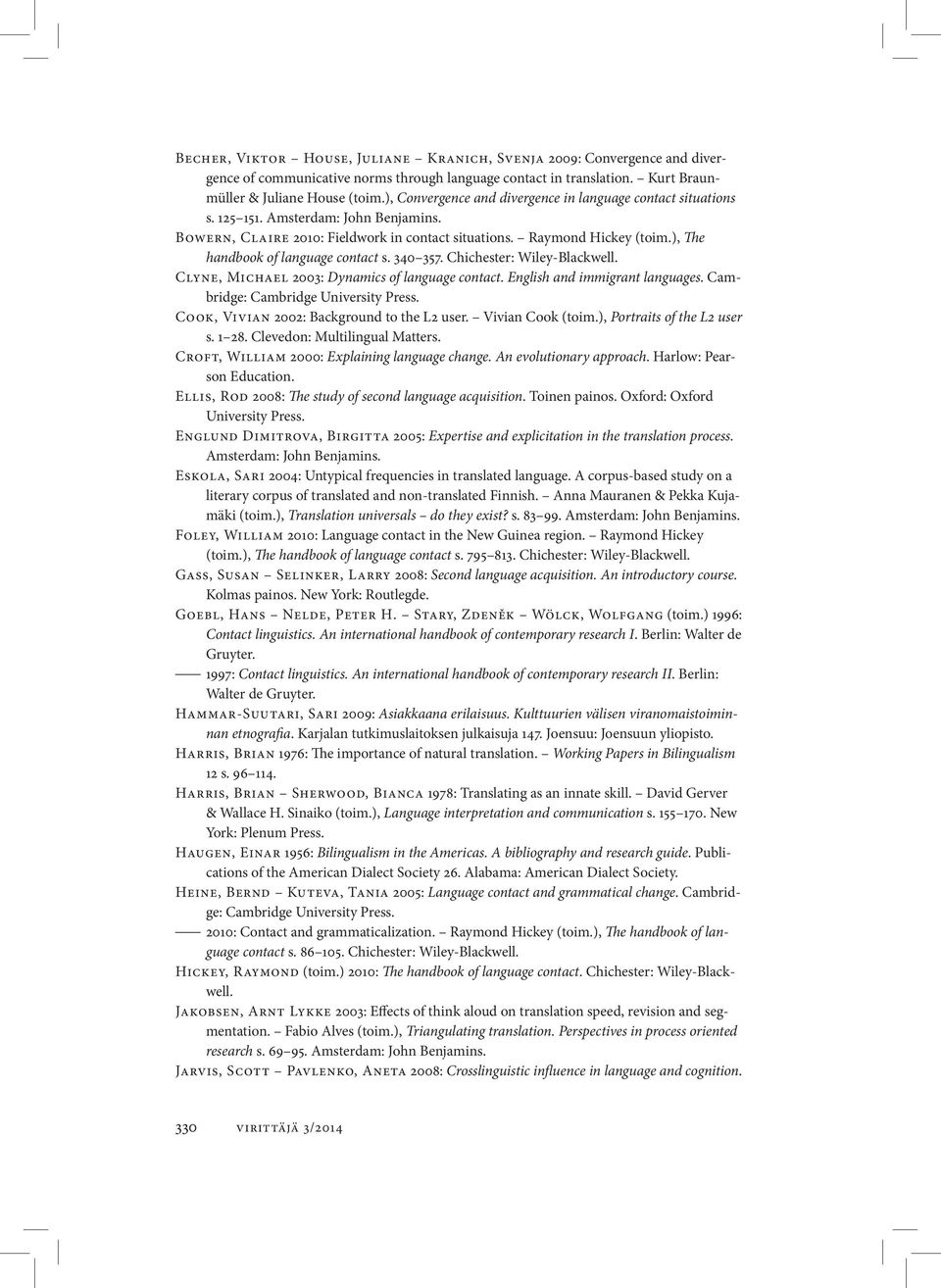 ), The handbook of language contact s. 340 357. Chichester: Wiley-Blackwell. Clyne, Michael 2003: Dynamics of language contact. English and immigrant languages. Cambridge: Cambridge University Press.