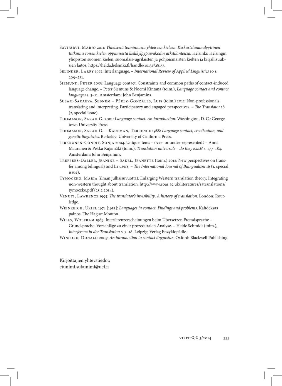 Selinker, Larry 1972: Interlanguage. International Review of Applied Linguistics 10 s. 209 231. Siemund, Peter 2008: Language contact. Constraints and common paths of contact-induced language change.