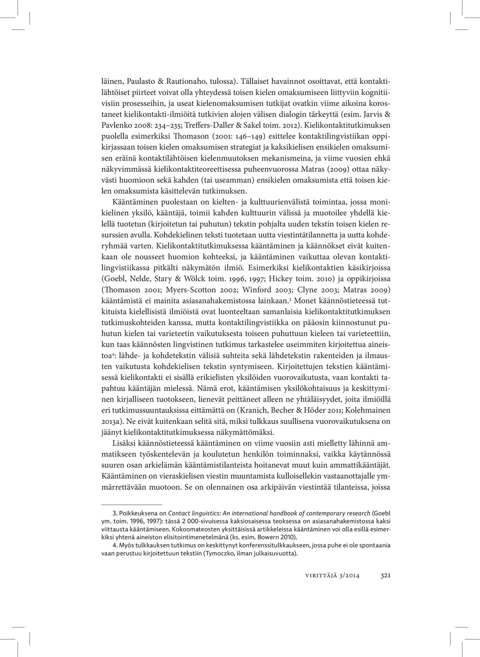 viime aikoina korostaneet kielikontakti-ilmiöitä tutkivien alojen välisen dialogin tärkeyttä (esim. Jarvis & Pavlenko 2008: 234 235; Treffers-Daller & Sakel toim. 2012).