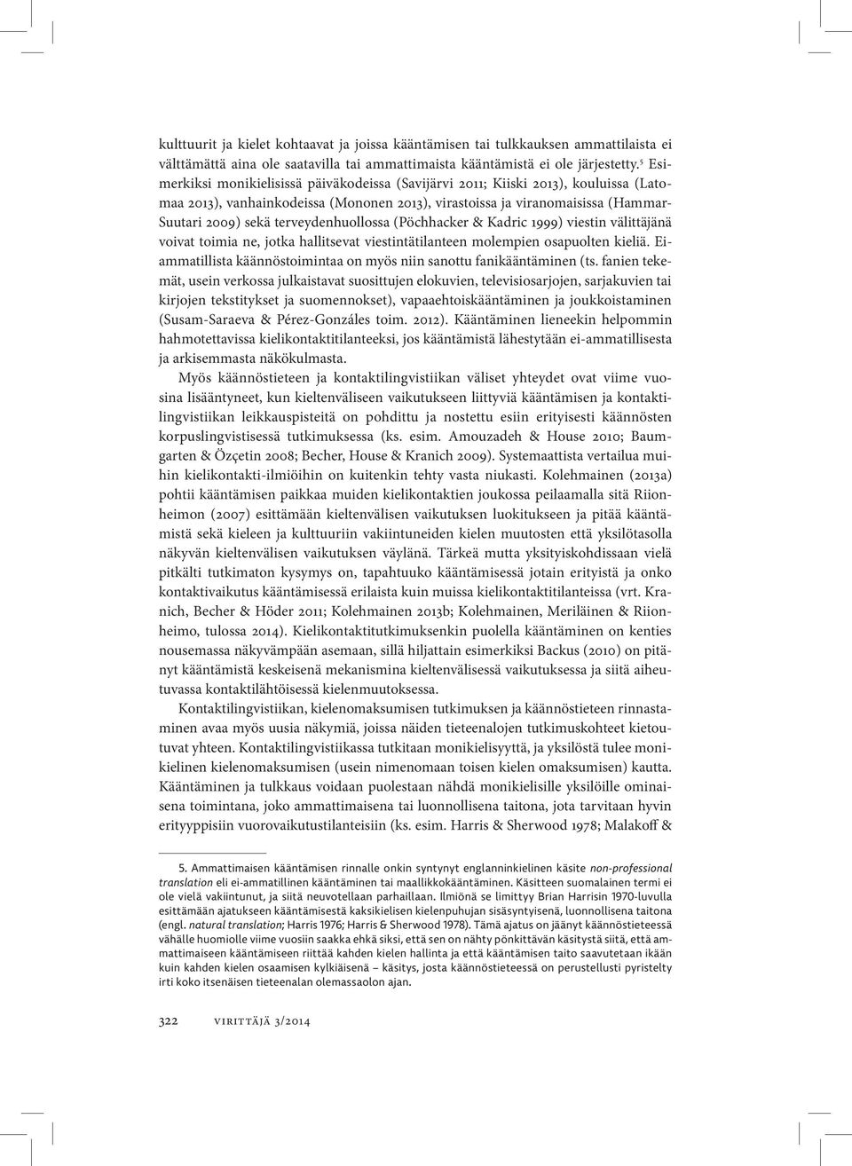 terveydenhuollossa (Pöchhacker & Kadric 1999) viestin välittäjänä voivat toimia ne, jotka hallitsevat viestintätilanteen molempien osapuolten kieliä.