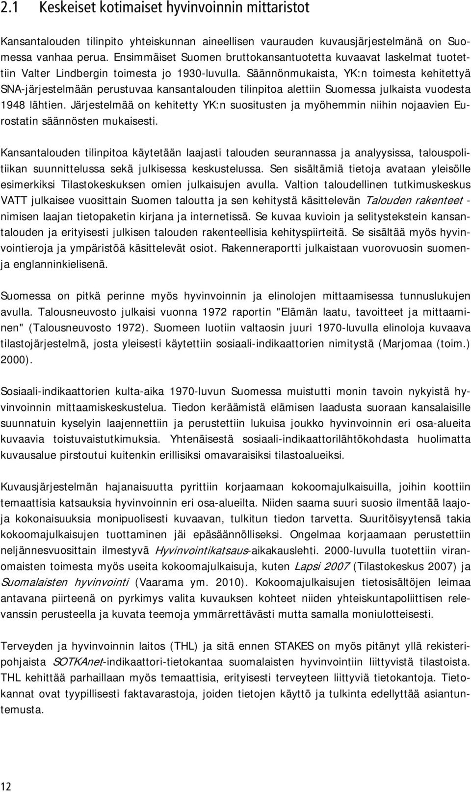 Säännönmukaista, YK:n toimesta kehitettyä SNA-järjestelmään perustuvaa kansantalouden tilinpitoa alettiin Suomessa julkaista vuodesta 1948 lähtien.