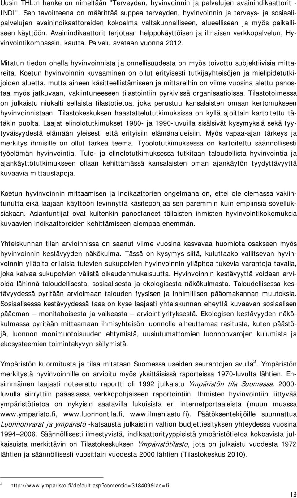 Avainindikaattorit tarjotaan helppokäyttöisen ja ilmaisen verkkopalvelun, Hyvinvointikompassin, kautta. Palvelu avataan vuonna 2012.