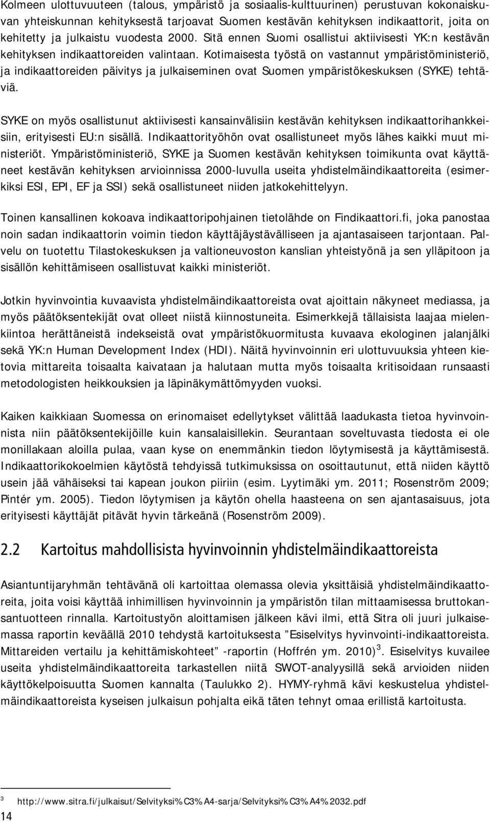 Kotimaisesta työstä on vastannut ympäristöministeriö, ja indikaattoreiden päivitys ja julkaiseminen ovat Suomen ympäristökeskuksen (SYKE) tehtäviä.