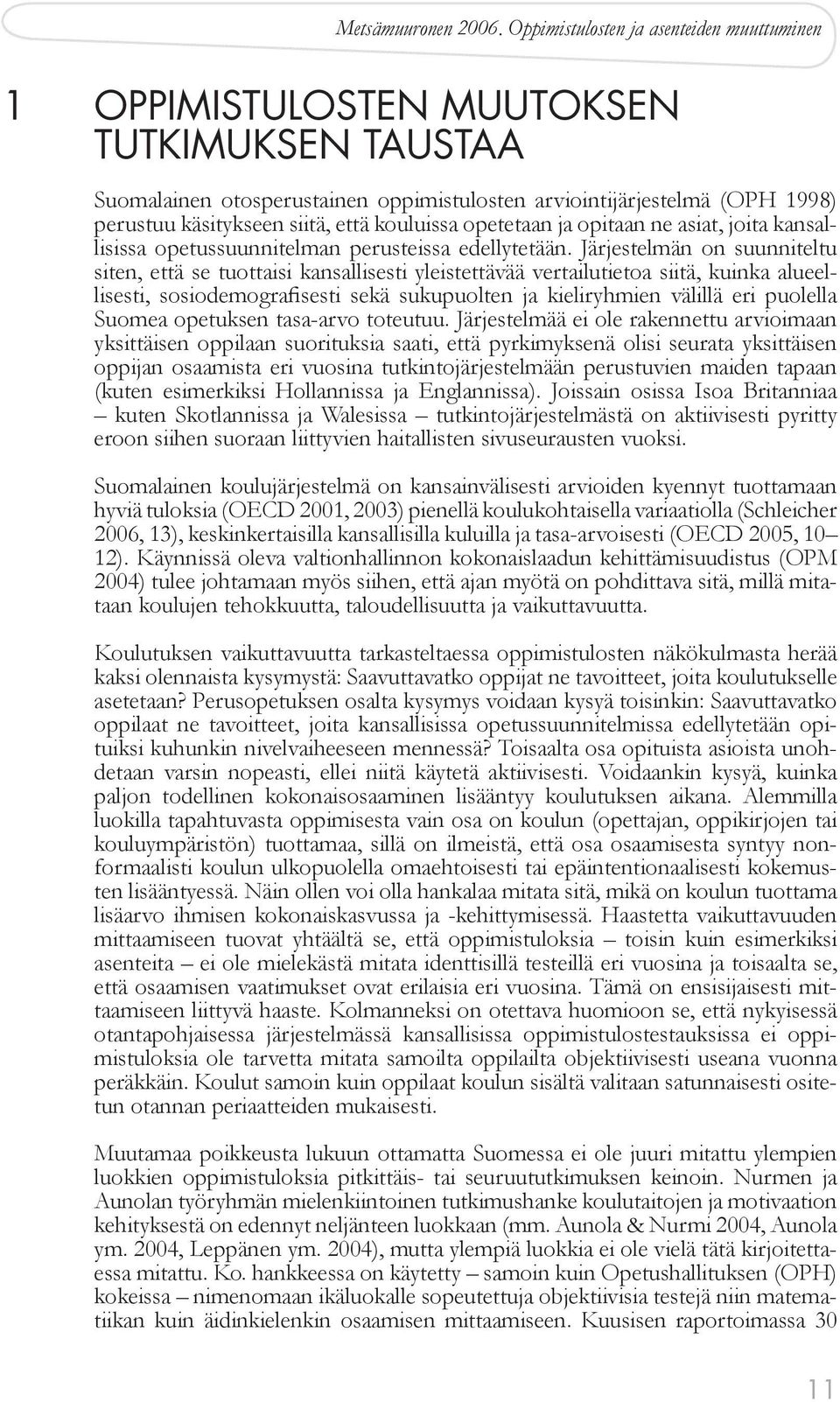 Järjestelmän on suunniteltu siten, että se tuottaisi kansallisesti yleistettävää vertailutietoa siitä, kuinka alueellisesti, sosiodemografisesti sekä sukupuolten ja kieliryhmien välillä eri puolella