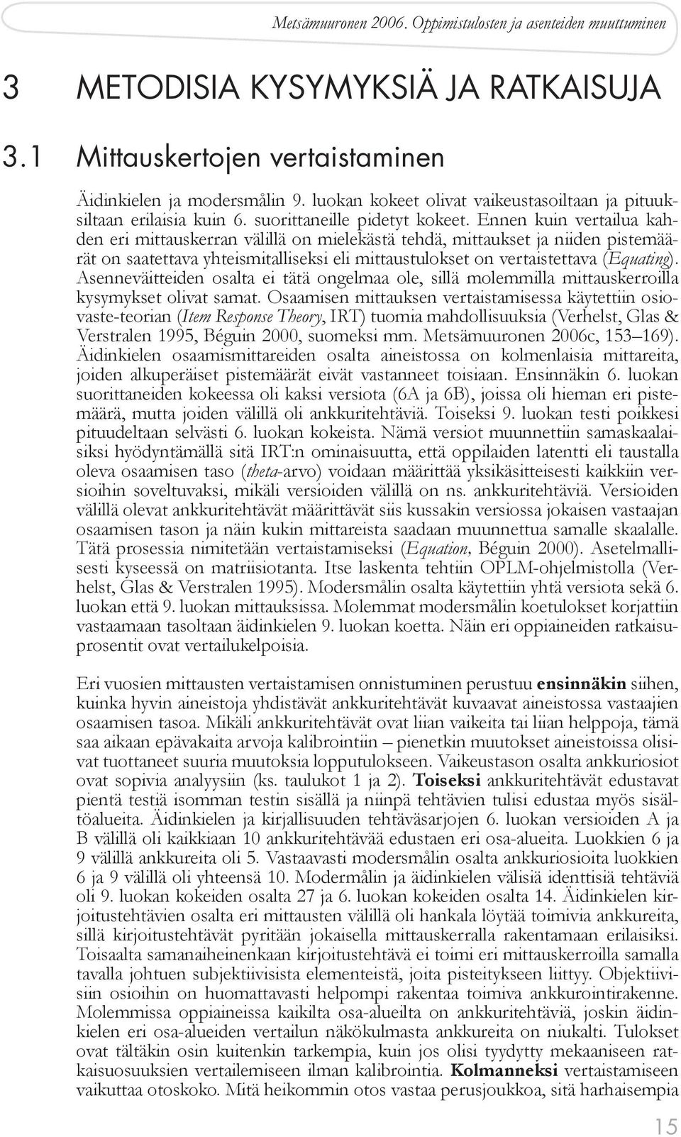 Ennen kuin vertailua kahden eri mittauskerran välillä on mielekästä tehdä, mittaukset ja niiden pistemäärät on saatettava yhteismitalliseksi eli mittaustulokset on vertaistettava (Equating).