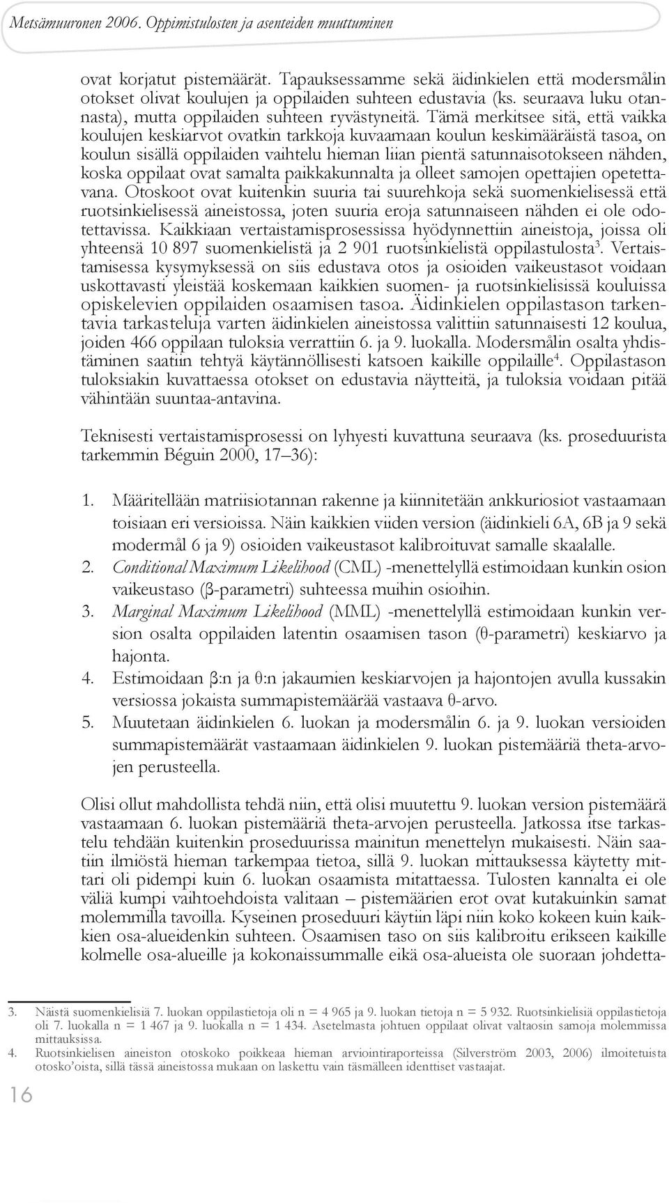 Tämä merkitsee sitä, että vaikka koulujen keskiarvot ovatkin tarkkoja kuvaamaan koulun keskimääräistä tasoa, on koulun sisällä oppilaiden vaihtelu hieman liian pientä satunnaisotokseen nähden, koska