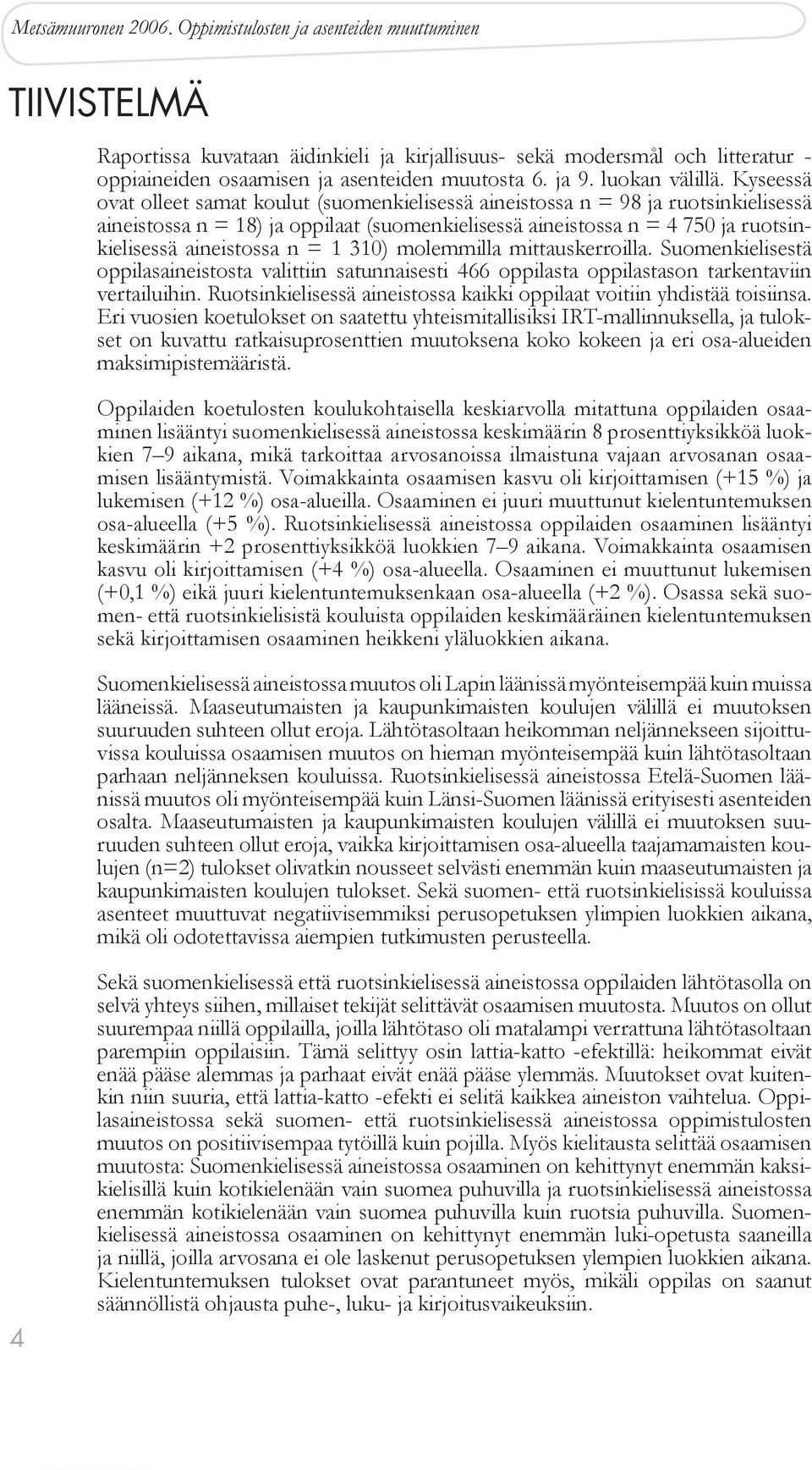 = 1 310) molemmilla mittauskerroilla. Suomenkielisestä oppilasaineistosta valittiin satunnaisesti 466 oppilasta oppilastason tarkentaviin vertailuihin.