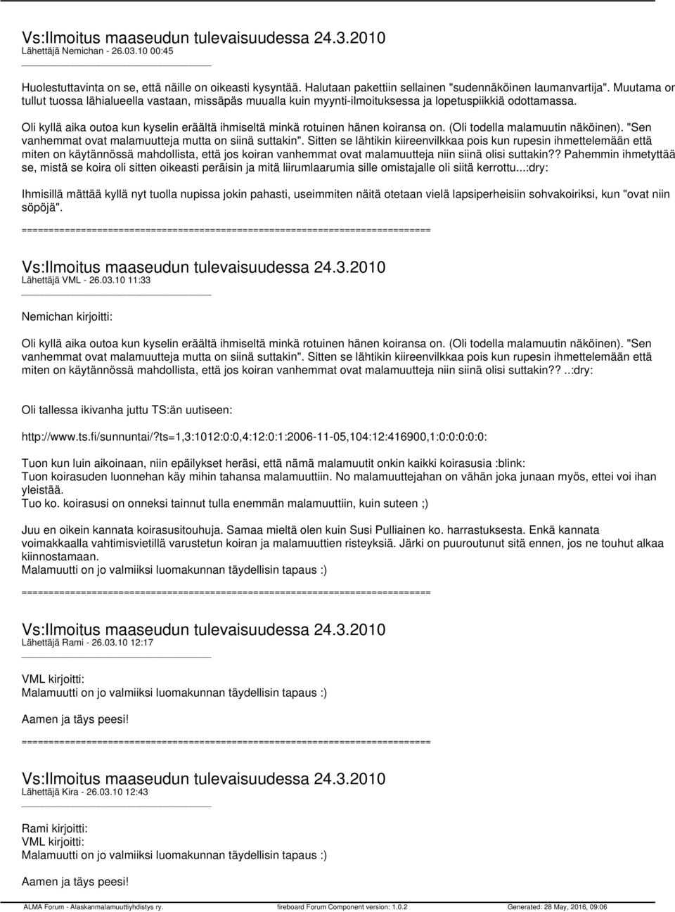 Oli kyllä aika outoa kun kyselin eräältä ihmiseltä minkä rotuinen hänen koiransa on. (Oli todella malamuutin näköinen). "Sen vanhemmat ovat malamuutteja mutta on siinä suttakin".