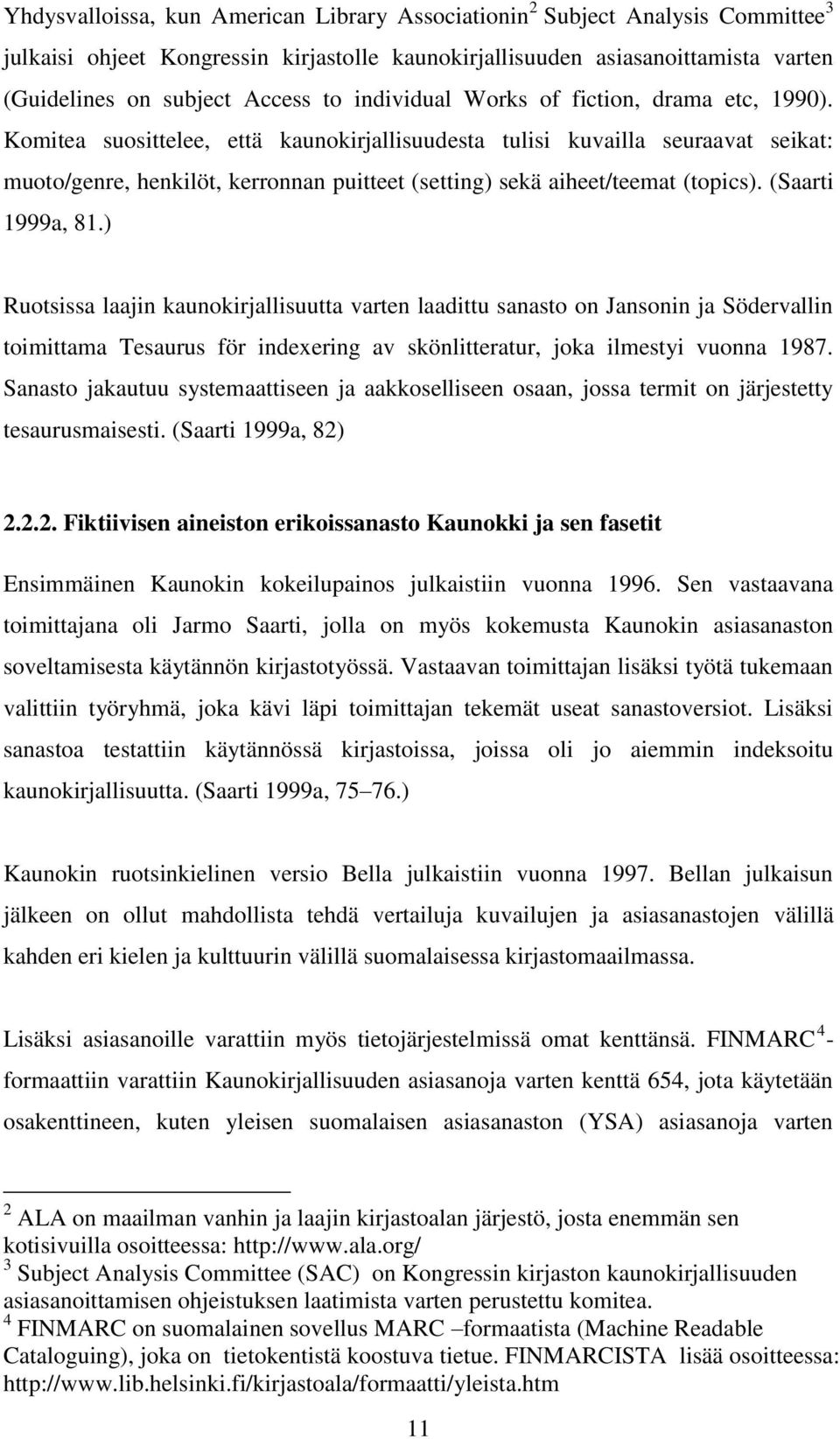 Komitea suosittelee, että kaunokirjallisuudesta tulisi kuvailla seuraavat seikat: muoto/genre, henkilöt, kerronnan puitteet (setting) sekä aiheet/teemat (topics). (Saarti 1999a, 81.