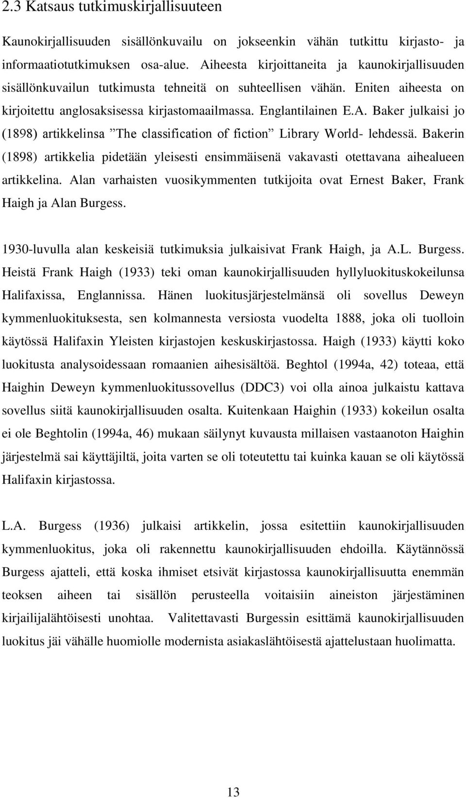 Bakerin (1898) artikkelia pidetään yleisesti ensimmäisenä vakavasti otettavana aihealueen artikkelina. Alan varhaisten vuosikymmenten tutkijoita ovat Ernest Baker, Frank Haigh ja Alan Burgess.