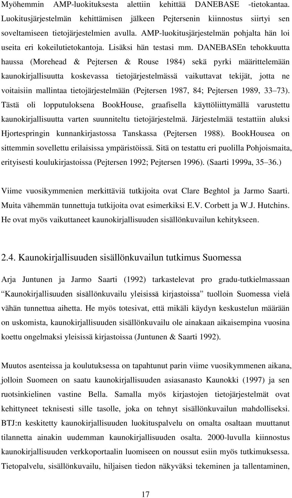DANEBASEn tehokkuutta haussa (Morehead & Pejtersen & Rouse 1984) sekä pyrki määrittelemään kaunokirjallisuutta koskevassa tietojärjestelmässä vaikuttavat tekijät, jotta ne voitaisiin mallintaa