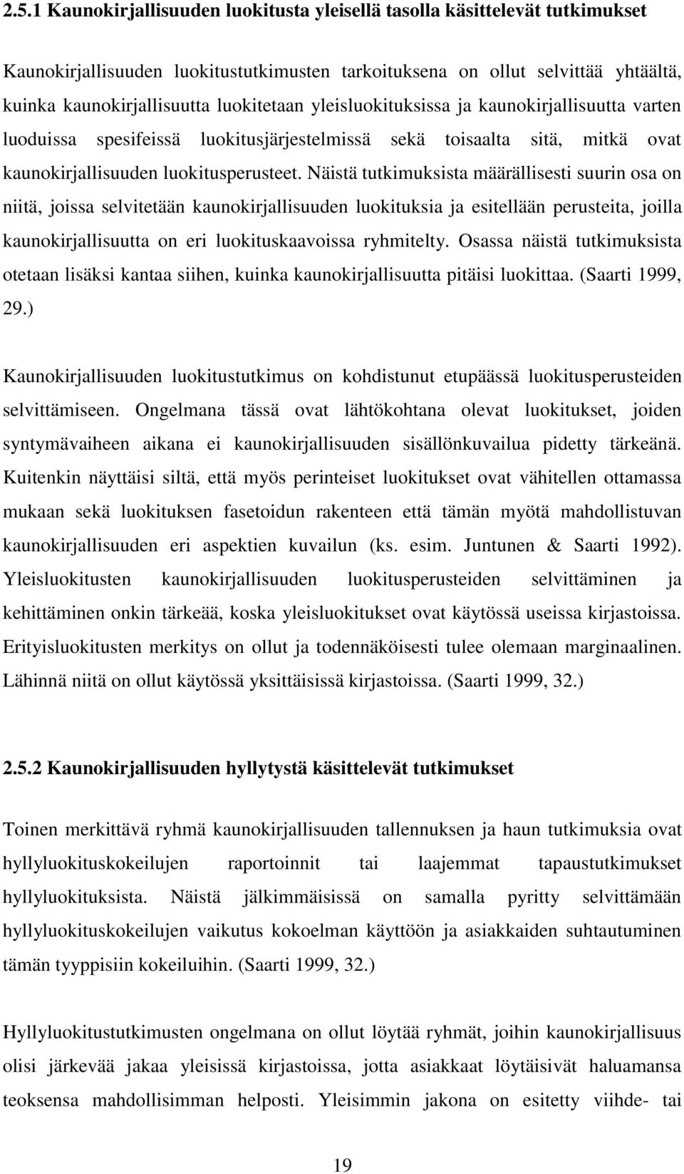 Näistä tutkimuksista määrällisesti suurin osa on niitä, joissa selvitetään kaunokirjallisuuden luokituksia ja esitellään perusteita, joilla kaunokirjallisuutta on eri luokituskaavoissa ryhmitelty.