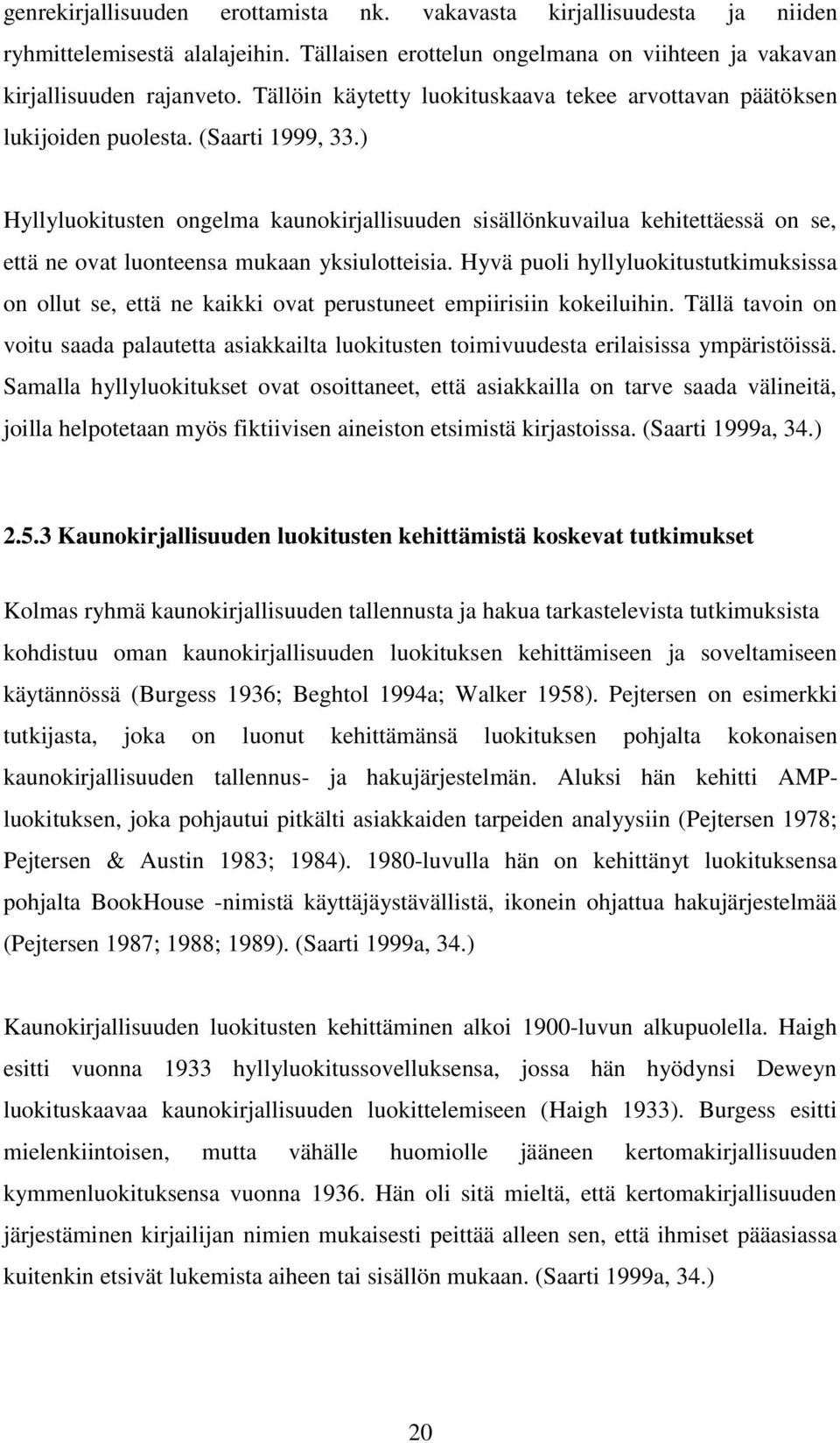 ) Hyllyluokitusten ongelma kaunokirjallisuuden sisällönkuvailua kehitettäessä on se, että ne ovat luonteensa mukaan yksiulotteisia.