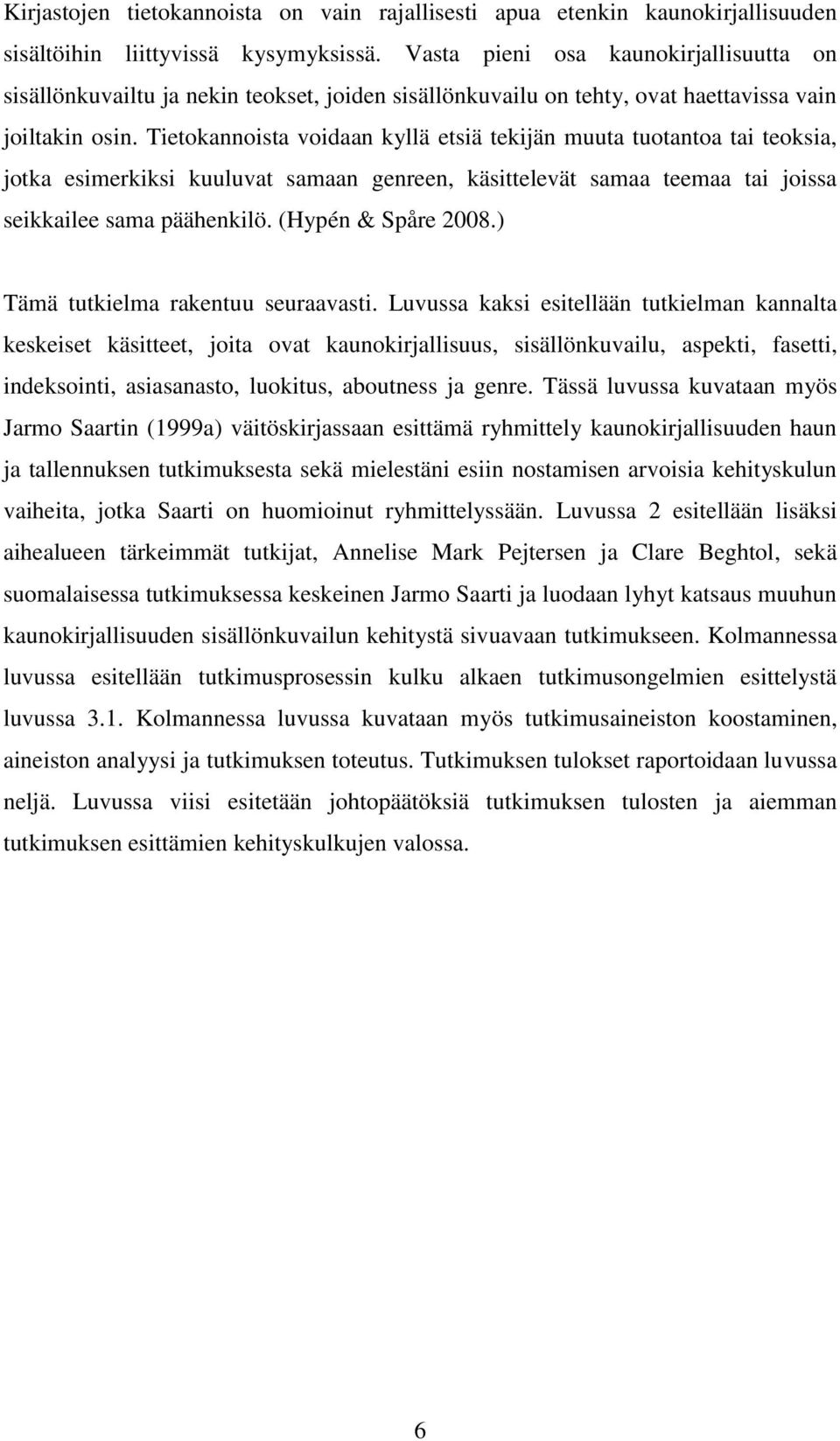Tietokannoista voidaan kyllä etsiä tekijän muuta tuotantoa tai teoksia, jotka esimerkiksi kuuluvat samaan genreen, käsittelevät samaa teemaa tai joissa seikkailee sama päähenkilö. (Hypén & Spåre 2008.