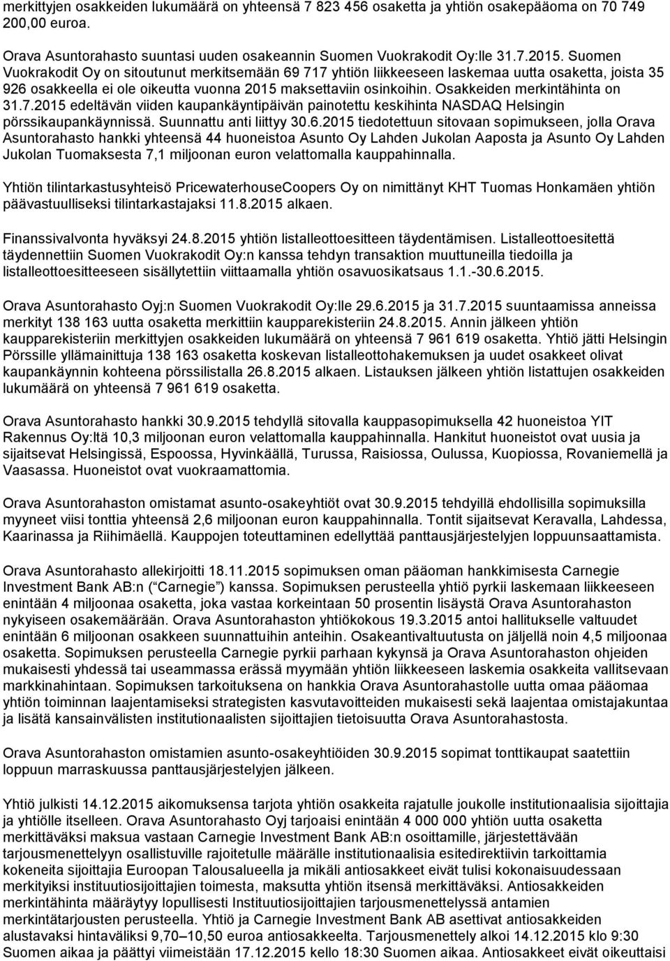 Osakkeiden merkintähinta on 31.7.2015 edeltävän viiden kaupankäyntipäivän painotettu keskihinta NASDAQ Helsingin pörssikaupankäynnissä. Suunnattu anti liittyy 30.6.