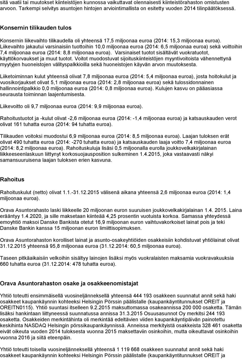 Konsernin tilikauden tulos Konsernin liikevaihto tilikaudella oli yhteensä 17,5 miljoonaa euroa (2014: 15,3 miljoonaa euroa).