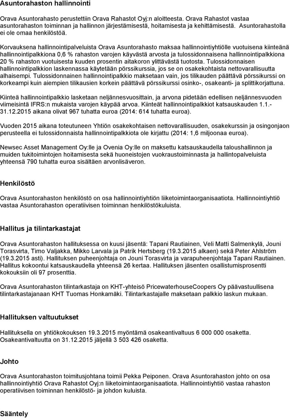 Korvauksena hallinnointipalveluista Orava Asuntorahasto maksaa hallinnointiyhtiölle vuotuisena kiinteänä hallinnointipalkkiona 0,6 % rahaston varojen käyvästä arvosta ja tulossidonnaisena